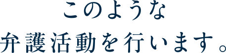 このような弁護活動を行います