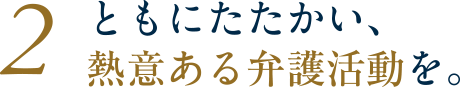 ともにたたかい、熱意ある弁護活動を。